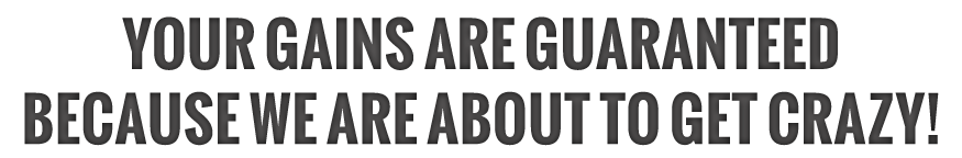 Your gains are guaranteed because we are about to get crazy!